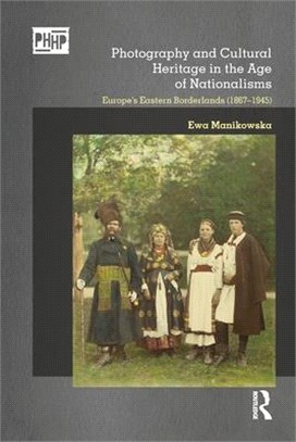 Photography and Cultural Heritage in the Age of Nationalisms: Europe's Eastern Borderlands (1867-1945)