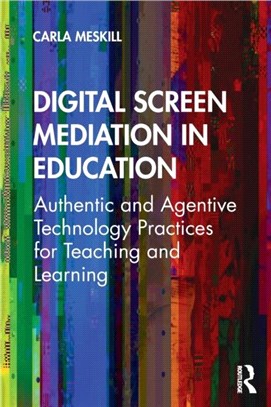 Digital Screen Mediation in Education：Authentic and Agentive Technology Practices for Teaching and Learning