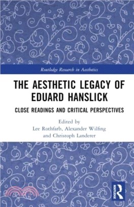 The Aesthetic Legacy of Eduard Hanslick：Close Readings and Critical Perspectives