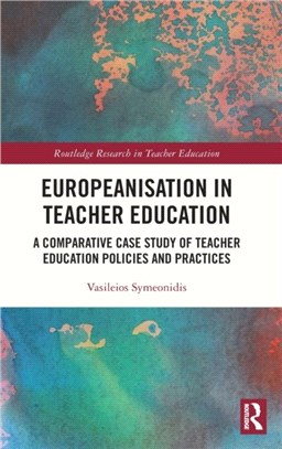 Europeanisation in Teacher Education：A Comparative Case Study of Teacher Education Policies and Practices