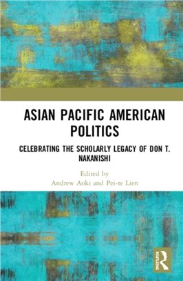 Asian Pacific American Politics：Celebrating the Scholarly Legacy of Don T. Nakanishi