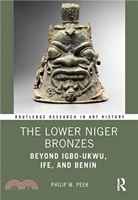 The Lower Niger Bronzes：Beyond Igbo-Ukwu, Ife, and Benin