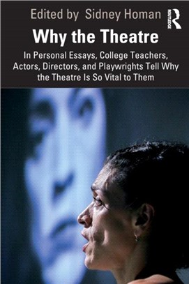 Why the Theatre：In Personal Essays College Teachers, Actors, Directors, and Playwrights Tell Why the Theatre Is So Vital to Them