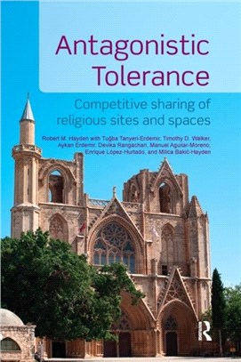 Antagonistic Tolerance：Competitive Sharing of Religious Sites and Spaces