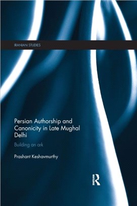 Persian Authorship and Canonicity in Late Mughal Delhi：Building an Ark