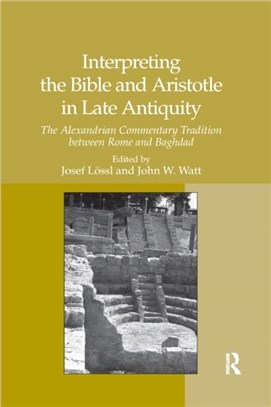 Interpreting the Bible and Aristotle in Late Antiquity：The Alexandrian Commentary Tradition between Rome and Baghdad