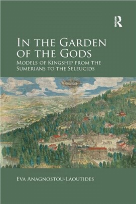 In the Garden of the Gods：Models of Kingship from the Sumerians to the Seleucids