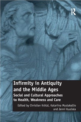 Infirmity in Antiquity and the Middle Ages：Social and Cultural Approaches to Health, Weakness and Care
