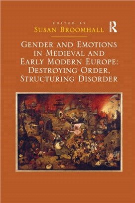 Gender and Emotions in Medieval and Early Modern Europe: Destroying Order, Structuring Disorder