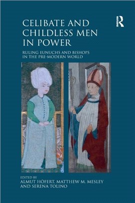 Celibate and Childless Men in Power：Ruling Eunuchs and Bishops in the Pre-Modern World