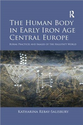 The Human Body in Early Iron Age Central Europe：Burial Practices and Images of the Hallstatt World