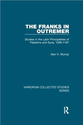 The Franks in Outremer：Studies in the Latin Principalities of Palestine and Syria, 1099-1187