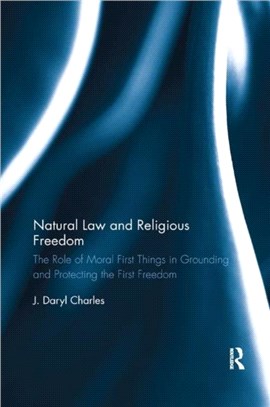 Natural Law and Religious Freedom：The Role of Moral First Things in Grounding and Protecting the First Freedom