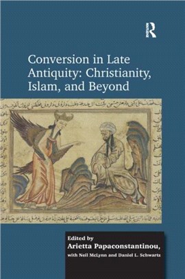Conversion in Late Antiquity: Christianity, Islam, and Beyond：Papers from the Andrew W. Mellon Foundation Sawyer Seminar, University of Oxford, 2009-2010
