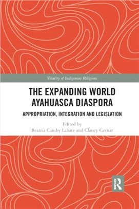 The Expanding World Ayahuasca Diaspora：Appropriation, Integration and Legislation