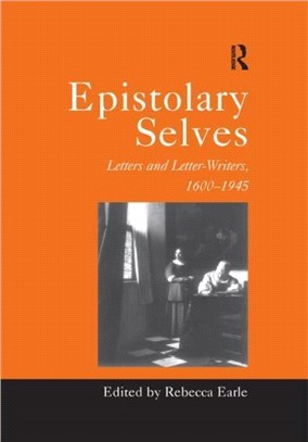 Epistolary Selves：Letters and Letter-Writers, 1600-1945