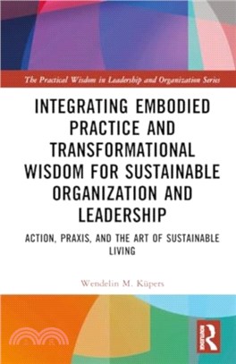 Integrating Embodied Practice and Transformational Wisdom for Sustainable Organization and Leadership：Action, Praxis, and the Art of Sustainable Living