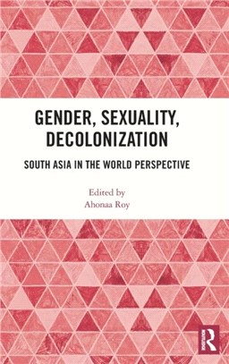 Gender, Sexuality, Decolonization：The Invisible South Asia