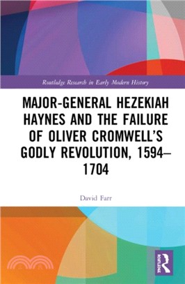 Major-General Hezekiah Haynes and the Failure of Oliver Cromwell's Godly Revolution, 1594-1704