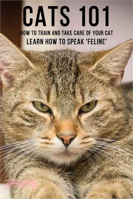 Cats 101 - How To Train and Take Care of Your Cat - Learn How To Speak 'Feline'