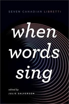 When Words Sing: Seven Canadian Libretti