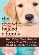 The Dog Who Healed a Family:And Other True Animal Stories That Warm the Heart & Touch the Soul