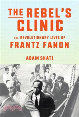 The Rebel's Clinic：The Revolutionary Lives of Frantz Fanon