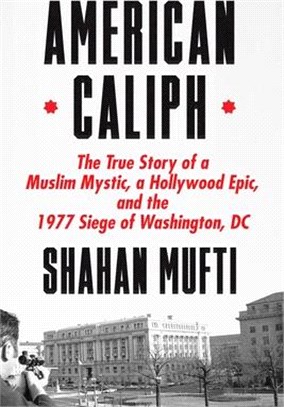American Caliph: The True Story of a Muslim Mystic, a Hollywood Epic, and the 1977 Siege of Washington, DC