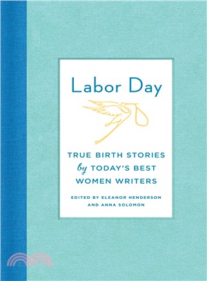 Labor Day ─ True Birth Stories by Today's Best Women Writers