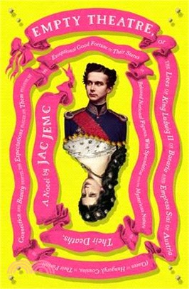 Empty Theatre: A Novel: Or, the Lives of King Ludwig II of Bavaria and Empress Sisi of Austria (Queen of Hungary), Cousins, in Their Pursuit o