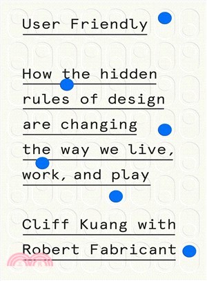 User Friendly ― How the Hidden Rules of Design Are Changing the Way We Live, Work, and Play