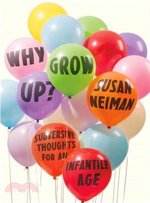Why Grow Up? ─ Subversive Thoughts for an Infantile Age