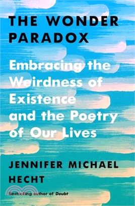 The Wonder Paradox: Embracing the Weirdness of Existence and the Poetry of Our Lives