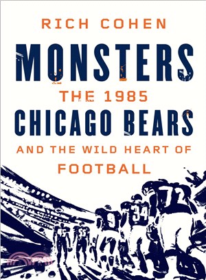 Monsters ─ The 1985 Chicago Bears and the Wild Heart of Football