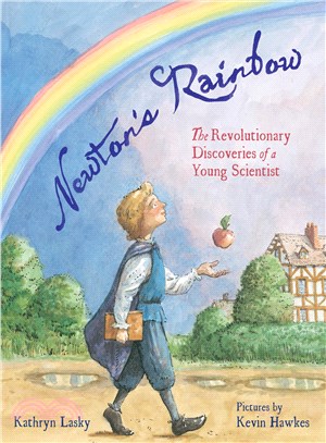 Newton's rainbow :the revolutionary discoveries of a young scientist /