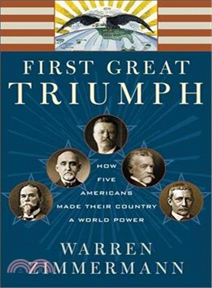 First Great Triumph ─ How Five Americans Made Their Country a World Power