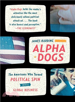 Alpha Dogs ― The Americans Who Turned Political Spin into a Global Business