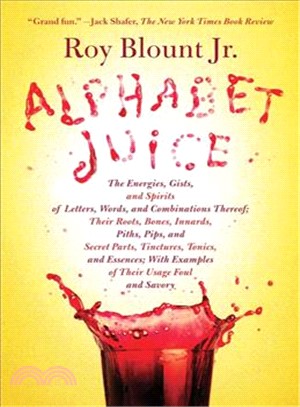 Alphabet Juice ─ The Energies, Gists, and Spirits of Letters, Words, and Combinations Thereof; Their Roots, Bones, Innards, Piths, Pips, and Secret Parts, Tinctures, T
