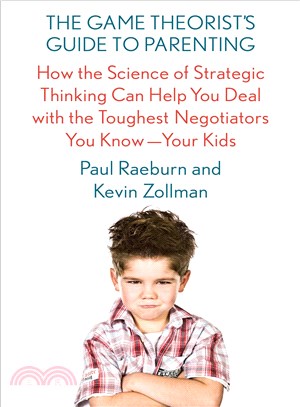 The game theorist's guide to parenting :how the science of strategic thinking can help you deal with the toughest negotiators you know--your kids /