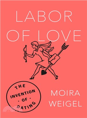 Labor of love :the invention of dating /