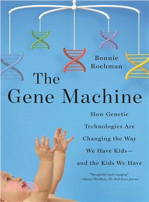 The Gene Machine ― How Genetic Technologies Are Changing the Way We Have Kids--and the Kids We Have