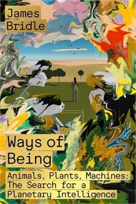 Ways of being :animals, plants, machines : the search for a planetary intelligence /