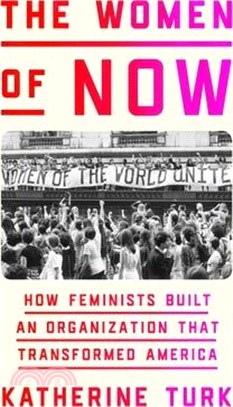 The Women of Now: How Feminists Built an Organization That Transformed America