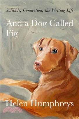 And a Dog Called Fig: Solitude, Connection, the Writing Life