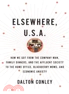 Elsewhere, U.S.A: How We Got from the Company Man, Family Dinners, and the Affluent Society to the Home Office, Blackberry Moms, and Economic Anxiety