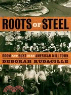 Roots of Steel: Boom and Bust in an American Mill Town