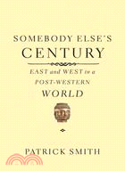 Somebody Else's Century:East and West in a Post-Western World