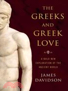 The Greeks and Greek Love: A Bold New Exploration of the Ancient World