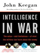 Intelligence in War ─ The Value - and Limitations - of What the Military Can Learn About the Enemy