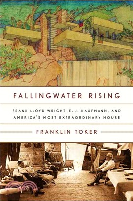 Fallingwater Rising ─ Frank Lloyd Wright, E. J. Kaufmann, And America's Most Extraordinary House